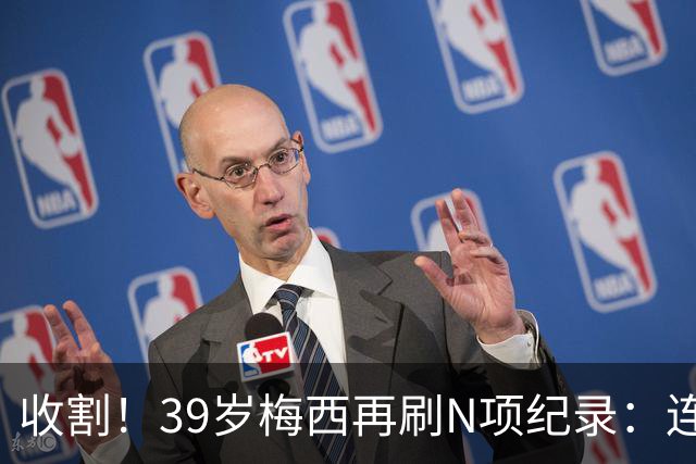 收割！39岁梅西再刷N项纪录：连续8场进球、2届均7球、全轮次破门